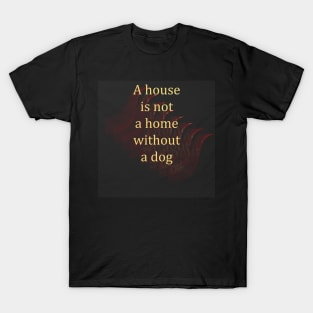 A house is not a home without  a dog T-Shirt